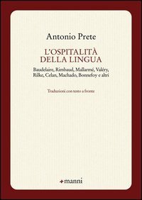 L'ospitalit&agrave; della lingua. Baudelaire, Rimbaud, Mallarm&eacute;, Val&eacute;ry, Rilke, Celan, Machado, Bonnefoy e altri. Testo originale a fronte
