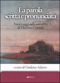 La parola scritta e pronunciata. Nuovi saggi sulla narrativa di Vincenzo Consolo. Con CD Audio