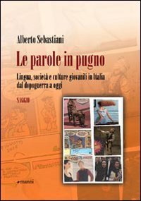 Le parole in pugno. Lingua, societ&agrave; e culture giovanili in Italia dal dopoguerra a oggi
