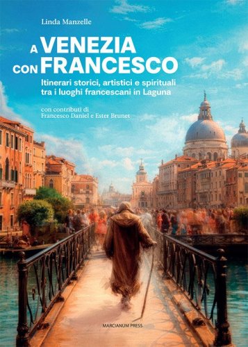 A Venezia con Francesco. Itinerari storici, artistici e spirituali tra i luoghi francescani in Laguna