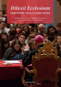 Dilexit Ecclesiam. Servitore della comunione. Scritti in onore di Mons. Massimo Camisasca in occasione del suo 75&deg; genetliaco