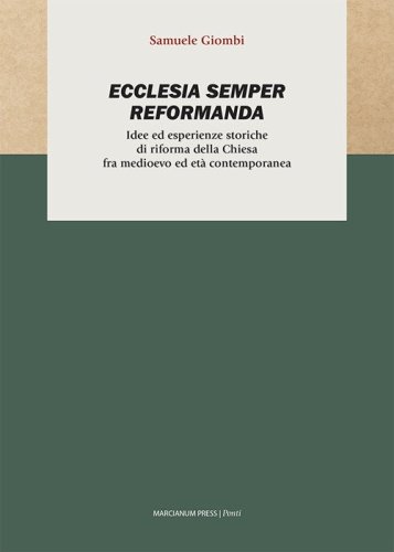 Ecclesia semper reformanda. Idee ed esperienze storiche di riforma della Chiesa fra medioevo ed et&agrave; contemporanea