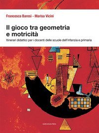 Il gioco tra geometria e motricit&agrave;. Itinerari didattici per i docenti delle scuole dell'infanzia e primaria