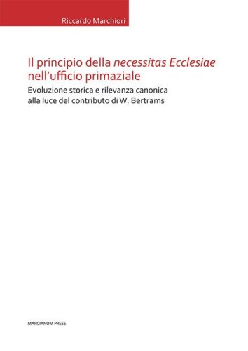 Il principio della &laquo;necessitas ecclesiae&raquo; nell'ufficio primaziale. Evoluzione storica e rilevanza canonica alla luce del contributo di W. Bertrams