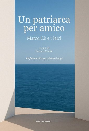 Un patriarca per amico. Marco C&egrave; e i laici
