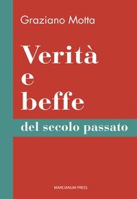 Verit&agrave; e beffe del secolo passato