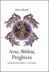 Arte, Bibbia, preghiera. La basilica di San Marco e i suoi mosaici
