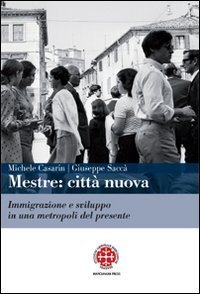 Mestre. Citt&agrave; nuova. Immigrazione e sviluppo in una metropoli del presente
