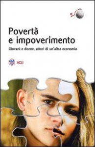 Povert&agrave; e impoverimento. Giovani e donne attori di un'altra economia
