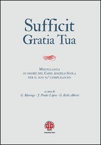Sufficit gratia tua. Miscellanea in onore del Card. Angelo Scola, arcivescovo di Milano, in occasione del 70&ordm; genetliaco