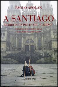 A Santiago. Diario di un prete sul &laquo;camino&raquo;