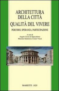 Architettura della citt&agrave;. Qualit&agrave; del vivere. Percorsi, speranza, partecipazione