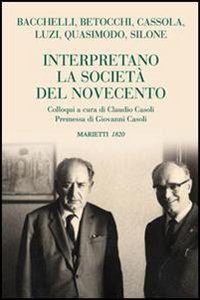 Bacchelli, Betocchi, Cassola, Luzi, Quasimodo, Silone interpretano la societ&agrave; del Novecento