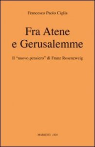 Fra Atene e Gerusalemme. Il &laquo;nuovo pensiero&raquo; di Franz Rosenzweig