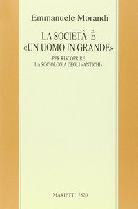La societ&agrave; &egrave; un &laquo;uomo in grande&raquo;. Il &laquo;macroanthropos&raquo; per riscoprire la sociologia degli &laquo;antichi&raquo;