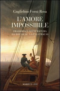 L'amore impossibile. Filosofia e letteratura da Rousseau a Levì-Strauss