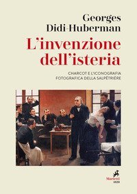 L'invenzione dell'isteria. Charcot e l'iconografia fotografica della Salp&ecirc;tri&egrave;re