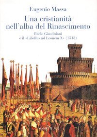 Una Cristianit&agrave; nell'alba del Rinascimento. Paolo Giustinianini e il &laquo;Libellus ad Leonem X&raquo; (1513)