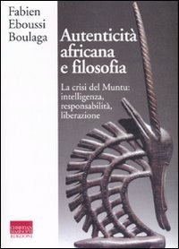 Autenticit&agrave; africana e filosofia - La crisi del Muntu: intelligenza, responsabilit&agrave;, liberazione