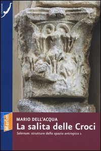 La salita delle croci. &laquo;Salernum&raquo;: strutture dello spazio antropico 1