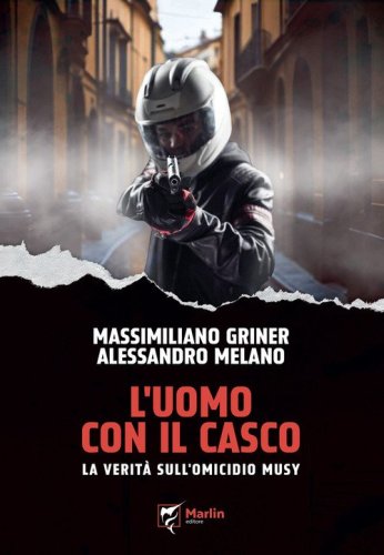 L'uomo con il casco. La verit&agrave; sull'omicidio Musy