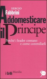 Addomesticare il principe - Perch&eacute; i leader contano e come controllarli