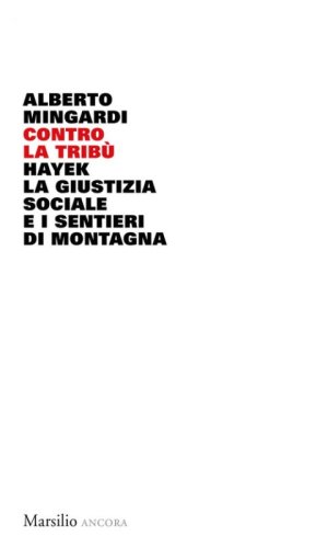 Contro la trib&ugrave;. Hayek, la giustizia sociale e i sentieri di montagna