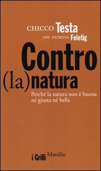 Contro(la)natura. Perch&eacute; la natura non &egrave; buona n&eacute; giusta n&eacute; bella
