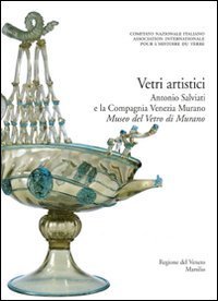 Corpus delle Collezioni del vetro post-classico nel Veneto. Vol. 4: Vetri artistici. Antonio Salviati e la Compagnia Venezia Murano. Museo del vetro di Murano. - Vetri artistici. Antonio Salviati e la Compagnia Venezia Murano. Museo del vetro di Murano