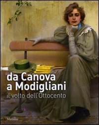 Da Canova a Modigliani - Il volto dell'Ottocento. Catalogo della mostra (Padova, 2 ottobre 2010-27 febbraio 2011)