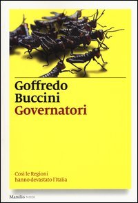 Governatori. Cos&igrave; le Regioni hanno devastato l'Italia