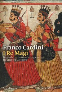 I re magi. Leggenda cristiana e mito pagano tra Oriente e Occidente