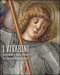 I Vivarini. Lo splendore della pittura tra Gotico e Rinascimento. Catalogo della mostra (Conegliano, 20 febbraio-5 giugno 2016)