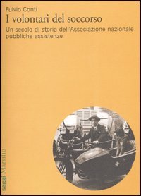 I volontari del soccorso - Un secolo di storia dell'Associazione nazionale pubbliche assistenze