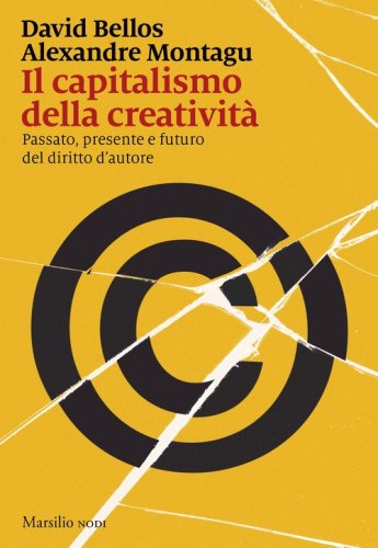 Il capitalismo della creativit&agrave;. Passato, presente e futuro del diritto d'autore
