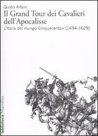 Il Grand Tour dei cavalieri dell'Apocalisse - L'Italia del &laquo;lungo Cinquecento&raquo; (1494-1629)