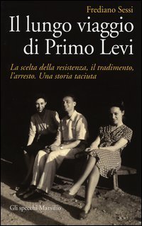 Il lungo viaggio di Primo Levi - La scelta della resistenza, il tradimento, l'arresto. Una storia taciuta