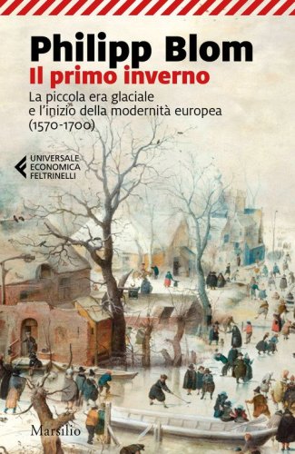 Il primo inverno. La piccola era glaciale e l'inizio della modernit&agrave; europea (1570-1700)