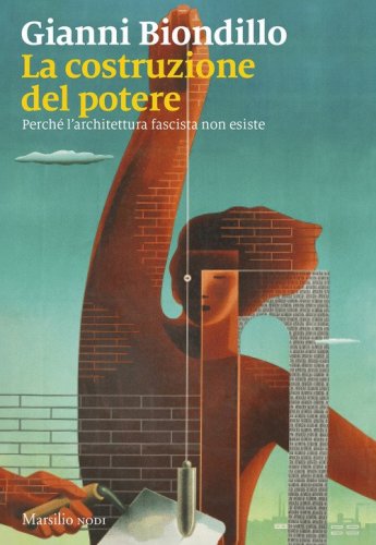 La costruzione del potere. Perch&eacute; l'architettura fascista non esiste