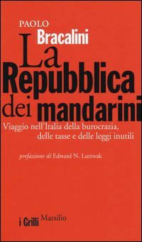 La Repubblica dei mandarini. Viaggio nell'Italia della burocrazia, delle tasse e delle leggi inutili