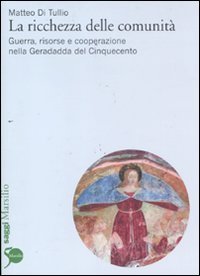 La ricchezza delle comunit&agrave;. Guerra, risorse e cooperazione nella Geradadda del Cinquecento