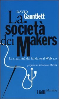 La societ&agrave; dei makers. La creativit&agrave; dal fai da te al Web 2.0
