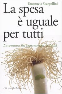 La spesa &egrave; uguale per tutti - L'avventura dei supermercati in Italia