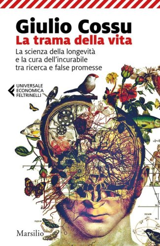 La trama della vita. La scienza della longevit&agrave; e la cura dell'incurabile tra ricerca e false promesse