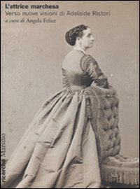 L'attrice marchesa - Verso nuove visioni di Adelaide Ristori