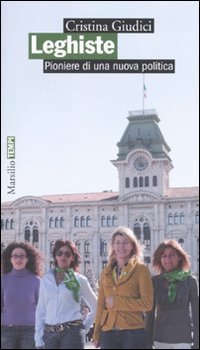 Leghiste - Pioniere di una nuova politica