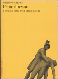 L'eroe ritrovato - Il mito del corpo nella Grecia classica