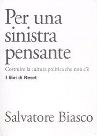 Per una sinistra pensante - Costruire la cultura politica che non c'&egrave;