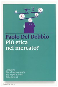 Pi&ugrave; etica nel mercato? L'inganno di un luogo comune e le responsabilit&agrave; della politica