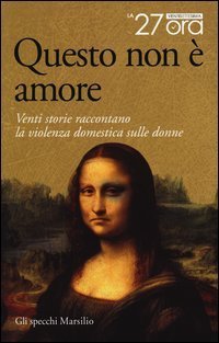 Questo non &egrave; amore - Venti storie raccontano la violenza domestica sulle donne